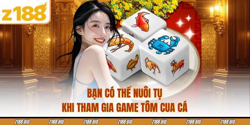 Bạn có thể nuôi tụ khi tham gia game tôm cua cá