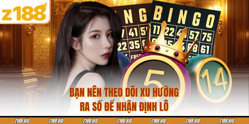 Bạn nên theo dõi xu hướng ra số để nhận định lô