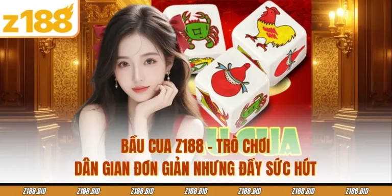 Bầu Cua Z188 - Trò Chơi Dân Gian Đơn Giản Nhưng Đầy Sức Hút