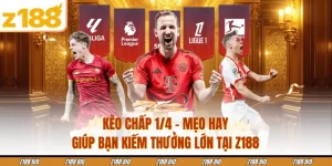 Kèo Chấp 1/4 - Mẹo Hay Giúp Bạn Kiếm Thưởng Lớn Tại Z188