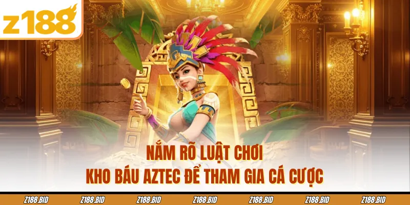 Nắm rõ luật chơi kho báu Aztec để tham gia cá cược