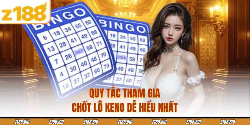 Quy tắc tham gia chốt lô Keno dễ hiểu nhất