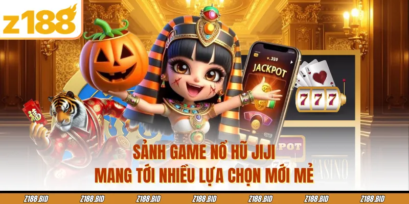 Sảnh game nổ hũ JIJI mang tới nhiều lựa chọn mới mẻ