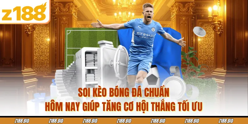 Soi kèo bóng đá chuẩn hôm nay giúp tăng cơ hội thắng tối ưu