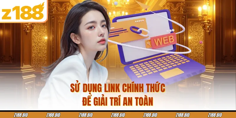 Sử dụng link chính thức để giải trí an toàn