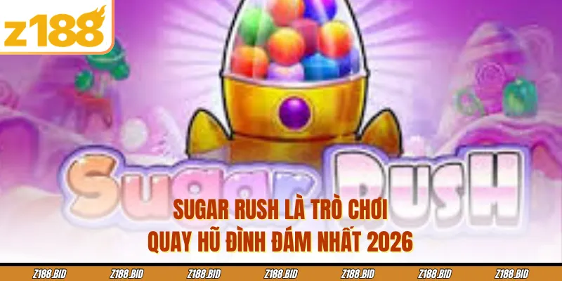 Sugar Rush là trò chơi quay hũ đình đám nhất 2026