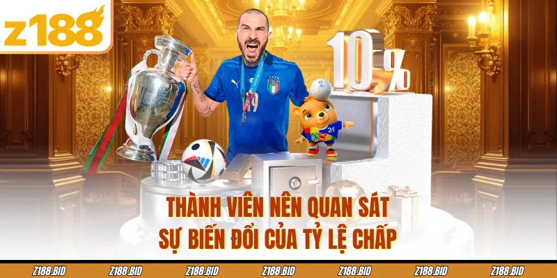 Thành viên nên quan sát sự biến đổi của tỷ lệ chấp