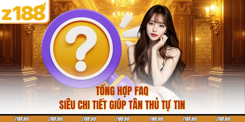 Tổng hợp FAQ siêu chi tiết giúp tân thủ tự tin