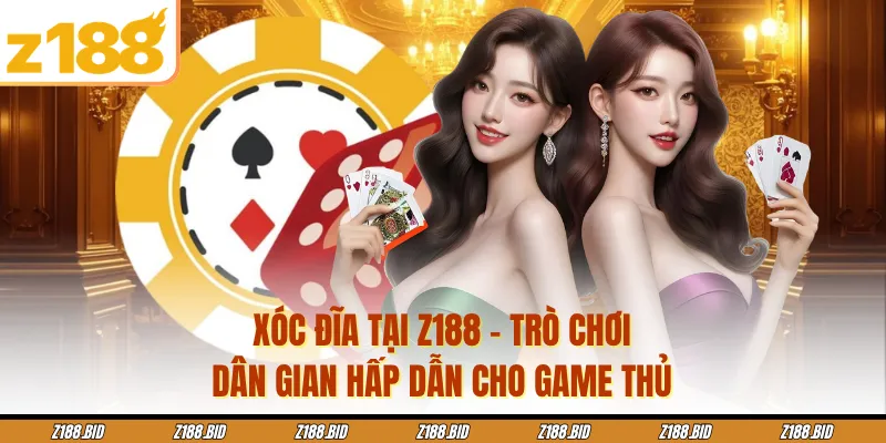 Xóc Đĩa Tại Z188 - Trò Chơi Dân Gian Hấp Dẫn Cho Game Thủ